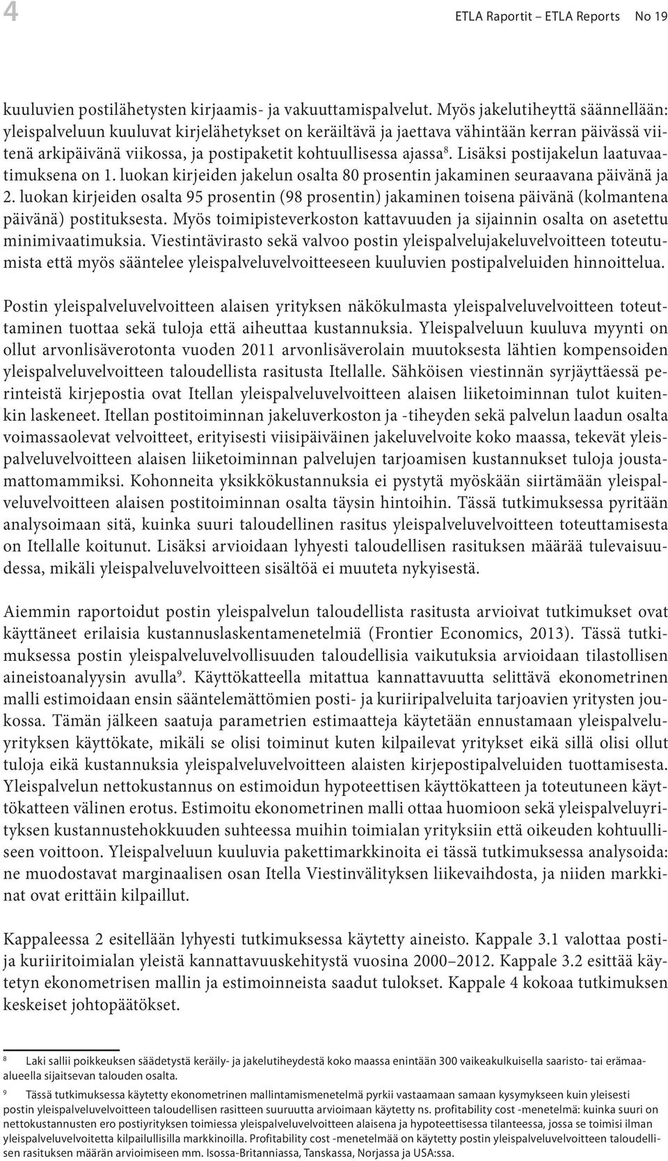 Lisäksi postijakelun laatuvaatimuksena on 1. luokan kirjeiden jakelun osalta 80 prosentin jakaminen seuraavana päivänä ja 2.