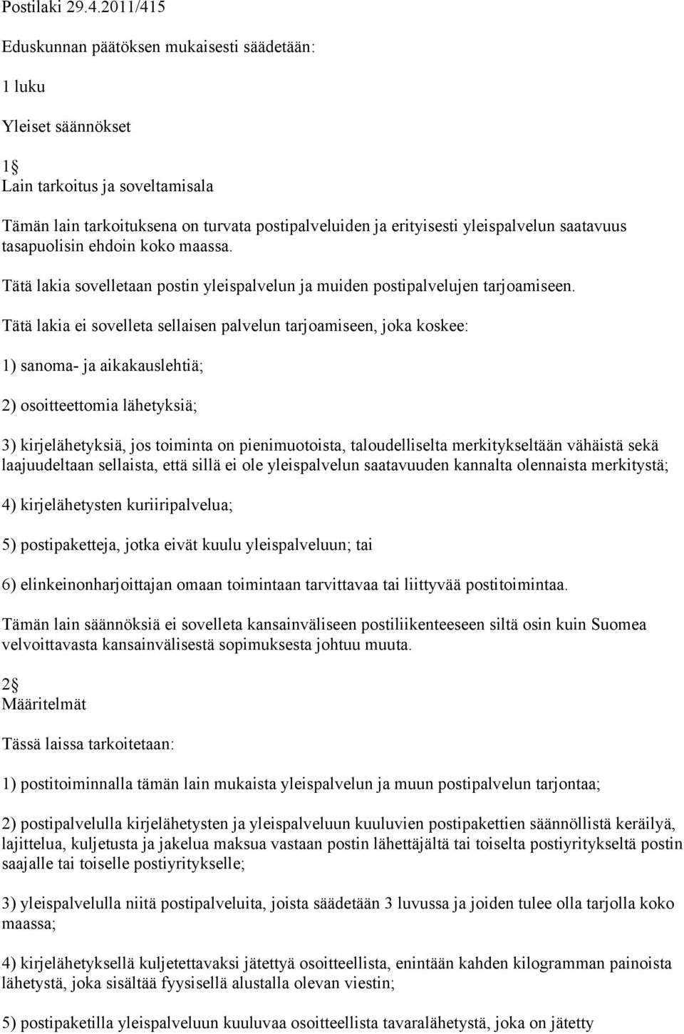 saatavuus tasapuolisin ehdoin koko maassa. Tätä lakia sovelletaan postin yleispalvelun ja muiden postipalvelujen tarjoamiseen.