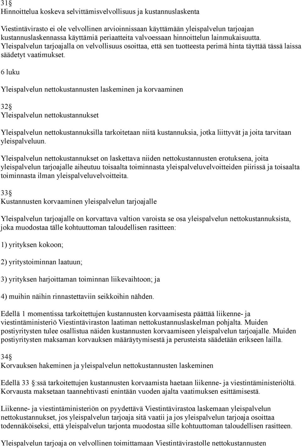 6 luku Yleispalvelun nettokustannusten laskeminen ja korvaaminen 32 Yleispalvelun nettokustannukset Yleispalvelun nettokustannuksilla tarkoitetaan niitä kustannuksia, jotka liittyvät ja joita