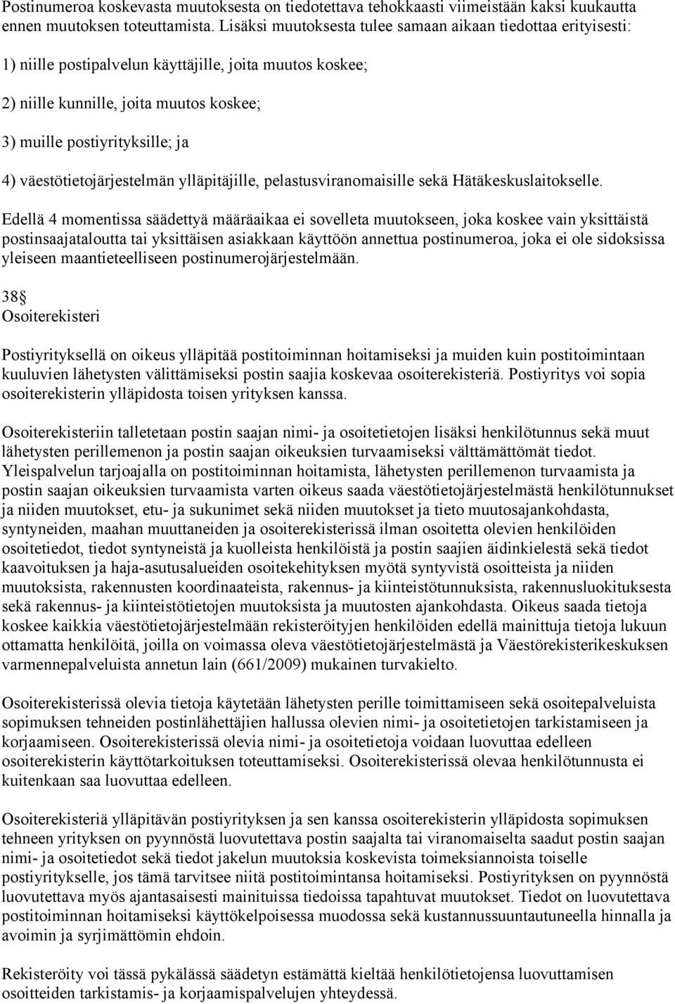 väestötietojärjestelmän ylläpitäjille, pelastusviranomaisille sekä Hätäkeskuslaitokselle.