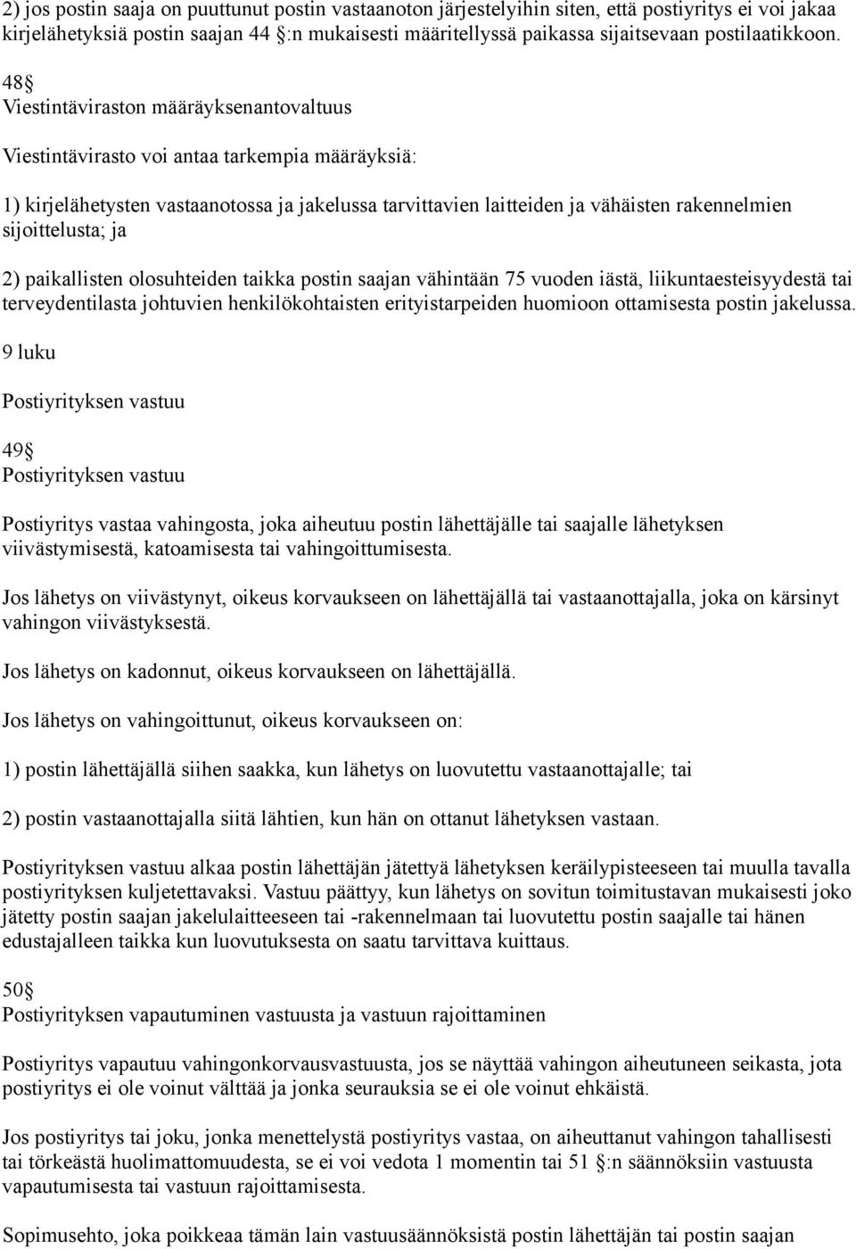 48 Viestintäviraston määräyksenantovaltuus Viestintävirasto voi antaa tarkempia määräyksiä: 1) kirjelähetysten vastaanotossa ja jakelussa tarvittavien laitteiden ja vähäisten rakennelmien