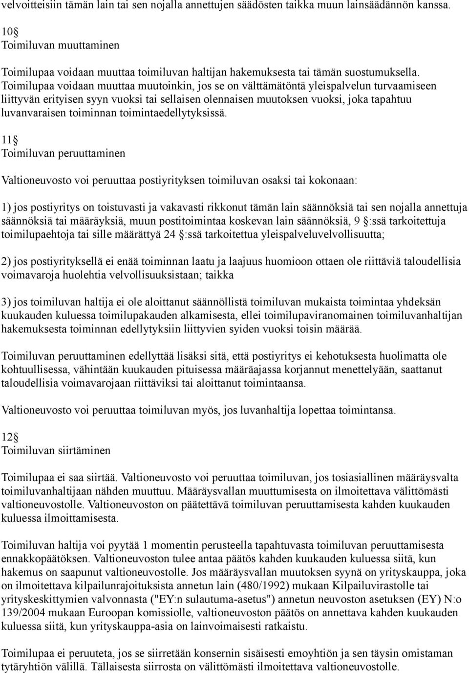 Toimilupaa voidaan muuttaa muutoinkin, jos se on välttämätöntä yleispalvelun turvaamiseen liittyvän erityisen syyn vuoksi tai sellaisen olennaisen muutoksen vuoksi, joka tapahtuu luvanvaraisen