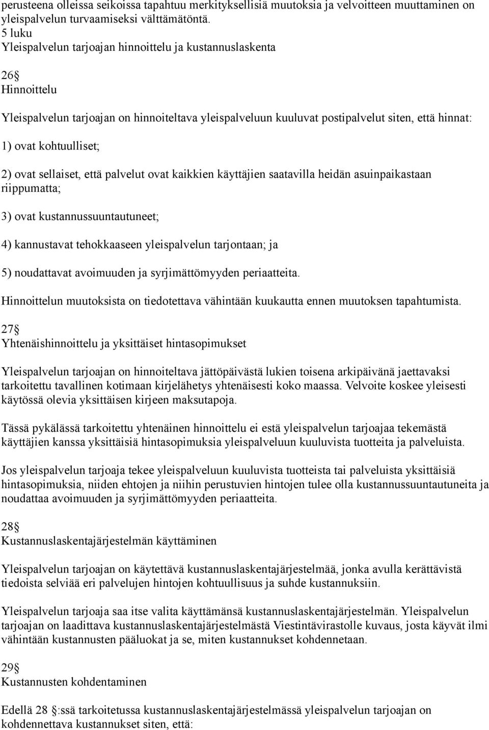 2) ovat sellaiset, että palvelut ovat kaikkien käyttäjien saatavilla heidän asuinpaikastaan riippumatta; 3) ovat kustannussuuntautuneet; 4) kannustavat tehokkaaseen yleispalvelun tarjontaan; ja 5)