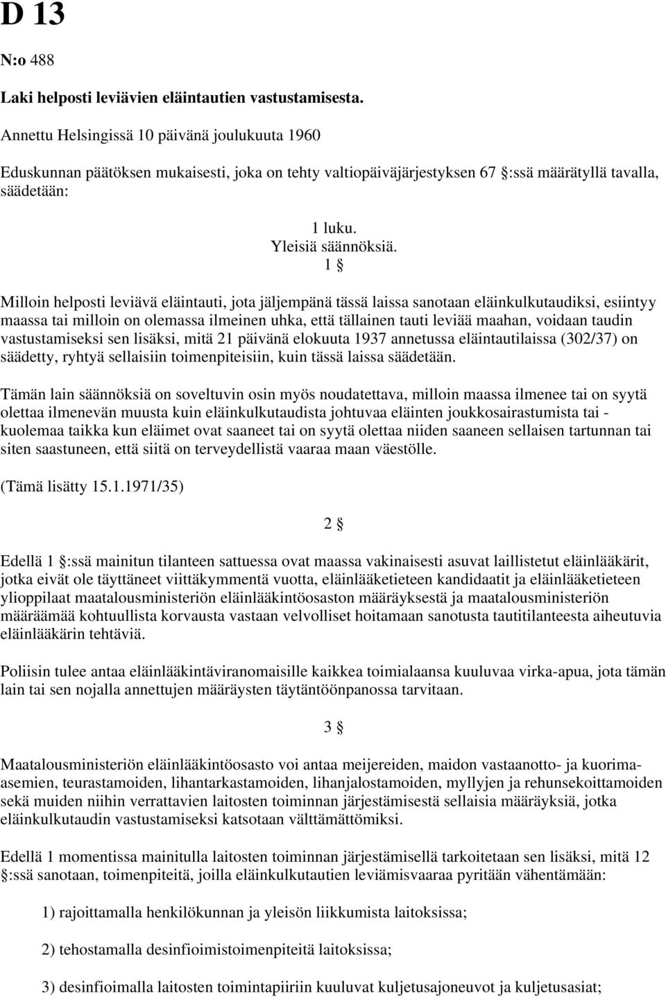 1 Milloin helposti leviävä eläintauti, jota jäljempänä tässä laissa sanotaan eläinkulkutaudiksi, esiintyy maassa tai milloin on olemassa ilmeinen uhka, että tällainen tauti leviää maahan, voidaan