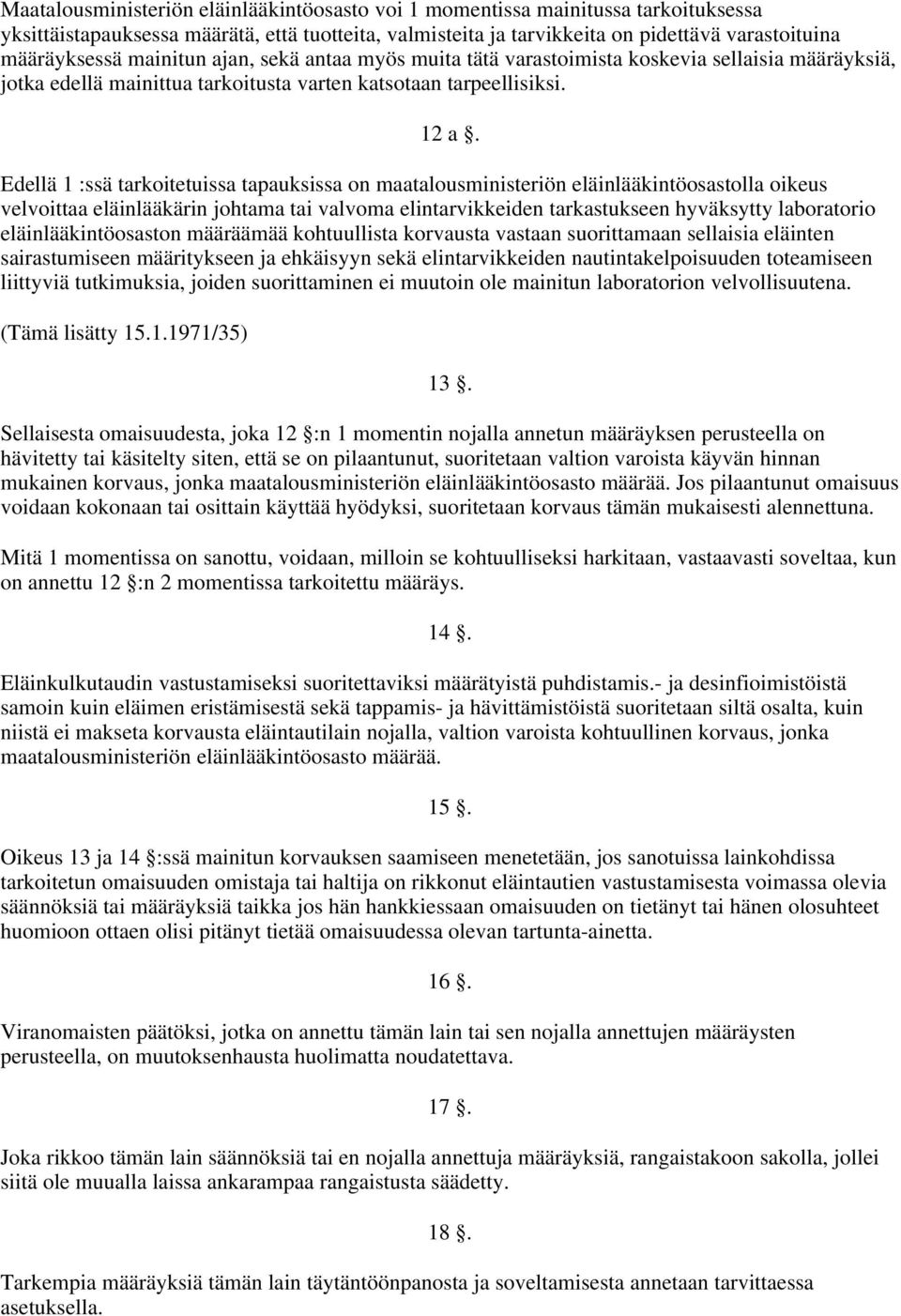 Edellä 1 :ssä tarkoitetuissa tapauksissa on maatalousministeriön eläinlääkintöosastolla oikeus velvoittaa eläinlääkärin johtama tai valvoma elintarvikkeiden tarkastukseen hyväksytty laboratorio