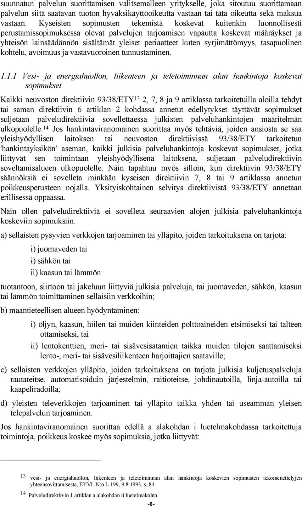 periaatteet kuten syrjimättömyys, tasapuolinen kohtelu, avoimuus ja vastavuoroinen tunnustaminen. 1.