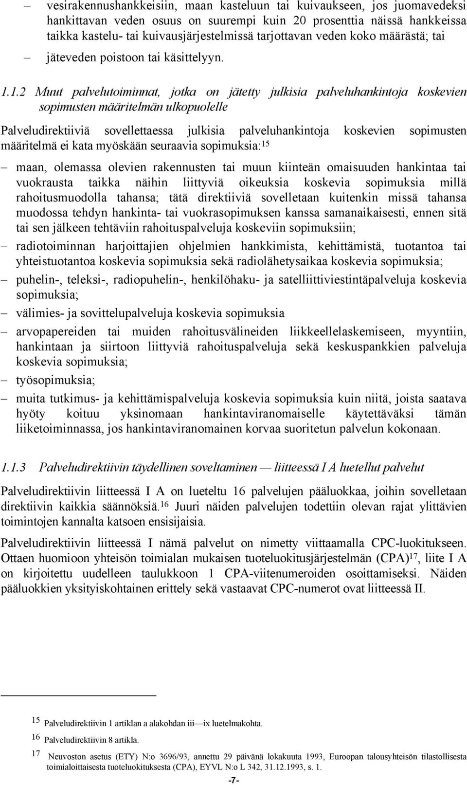 1.2 Muut palvelutoiminnat, jotka on jätetty julkisia palveluhankintoja koskevien sopimusten määritelmän ulkopuolelle Palveludirektiiviä sovellettaessa julkisia palveluhankintoja koskevien sopimusten