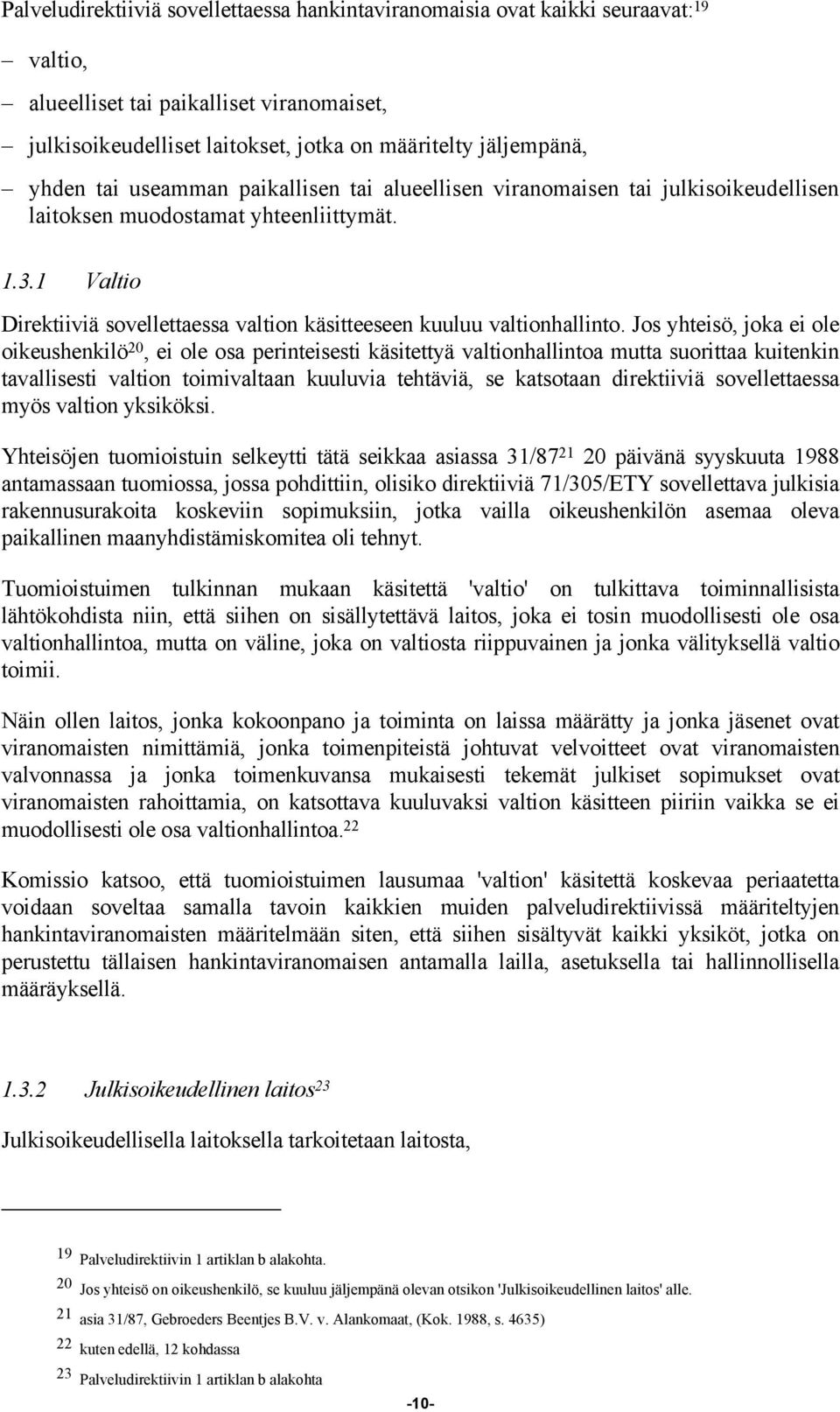 1 Valtio Direktiiviä sovellettaessa valtion käsitteeseen kuuluu valtionhallinto.