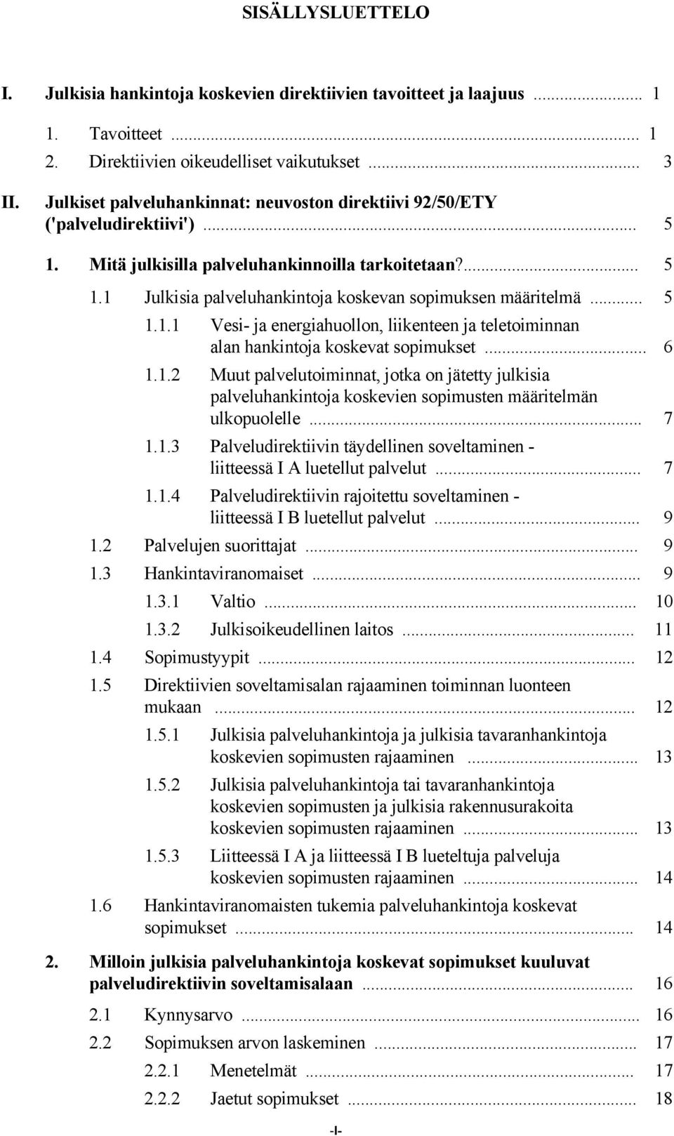 .. 5 1.1.1 Vesi- ja energiahuollon, liikenteen ja teletoiminnan alan hankintoja koskevat sopimukset... 6 1.1.2 Muut palvelutoiminnat, jotka on jätetty julkisia palveluhankintoja koskevien sopimusten määritelmän ulkopuolelle.