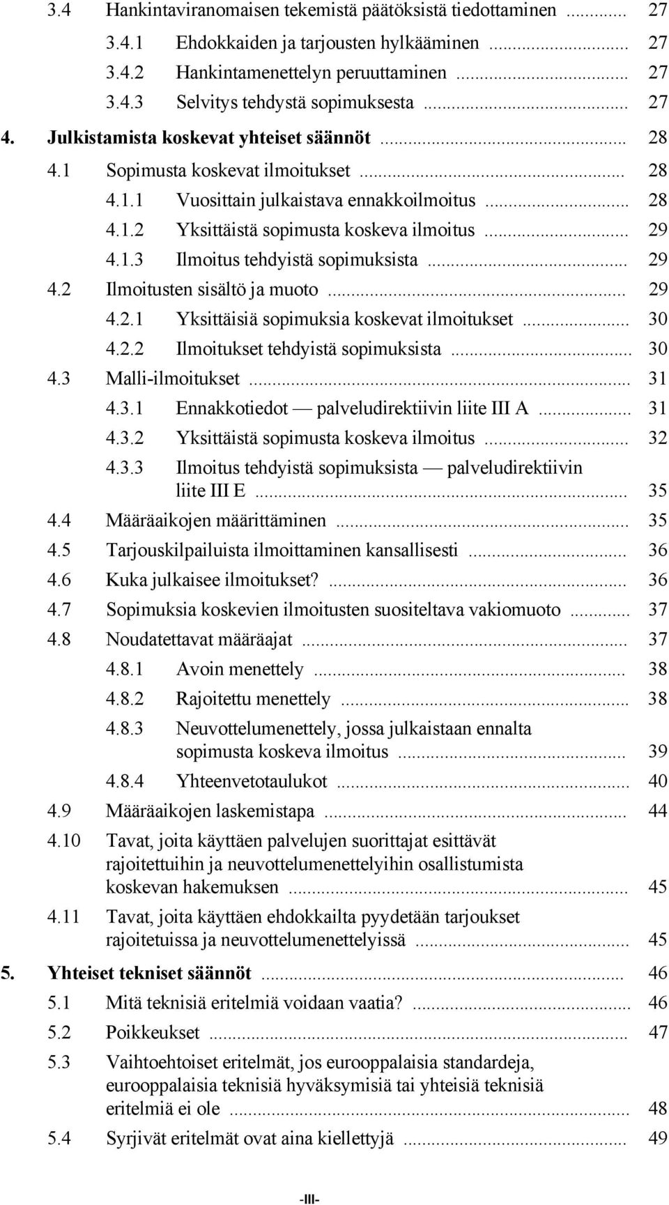 1.3 Ilmoitus tehdyistä sopimuksista... 29 4.2 Ilmoitusten sisältö ja muoto... 29 4.2.1 Yksittäisiä sopimuksia koskevat ilmoitukset... 30 4.2.2 Ilmoitukset tehdyistä sopimuksista... 30 4.3 Malli-ilmoitukset.