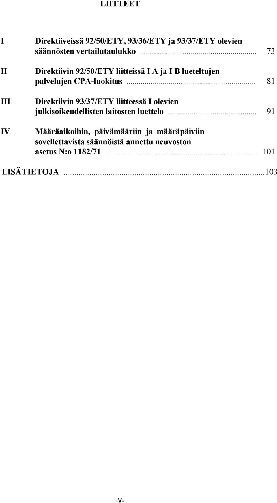 .. 81 Direktiivin 93/37/ETY liitteessä I olevien julkisoikeudellisten laitosten luettelo.