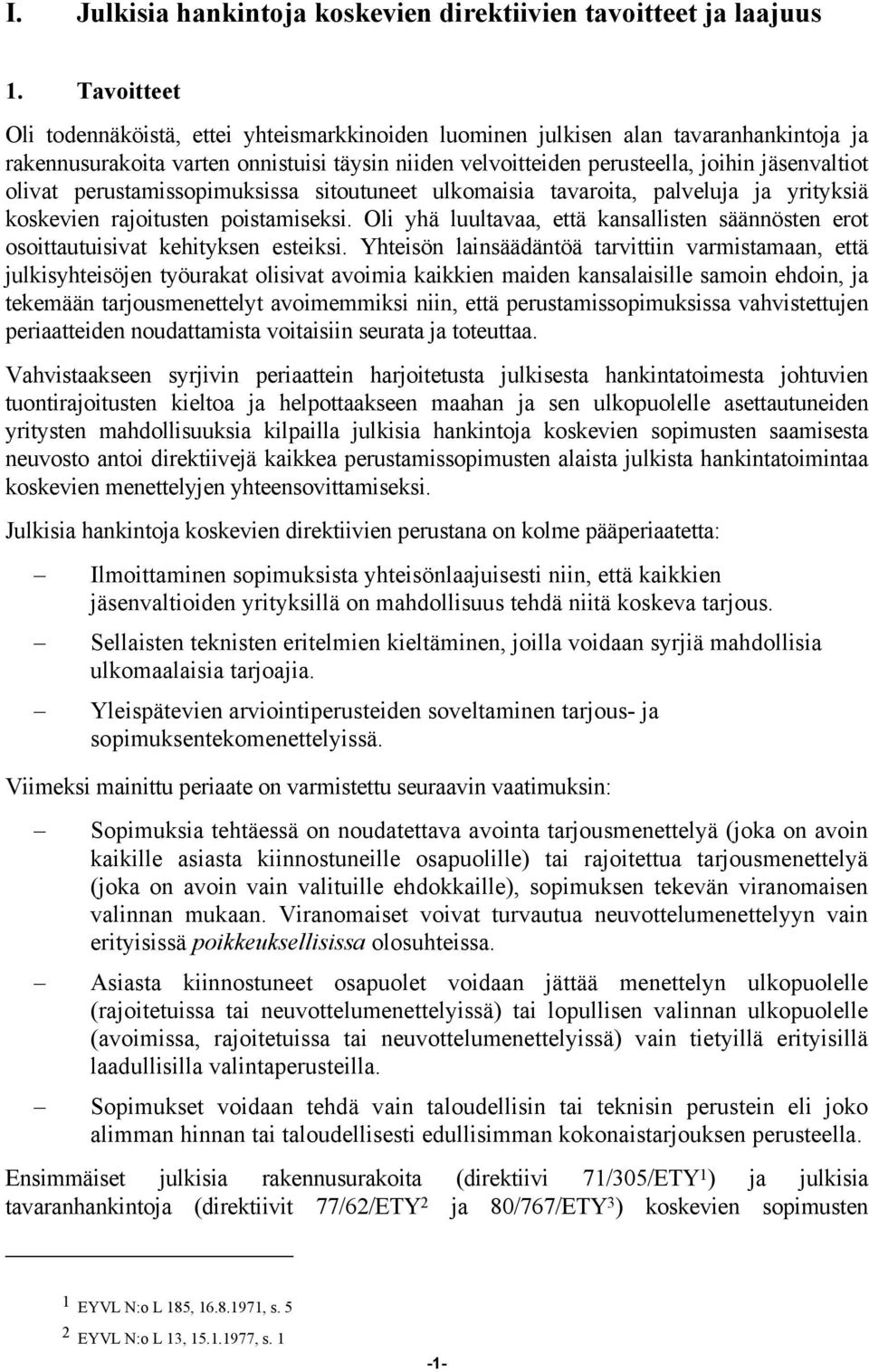 olivat perustamissopimuksissa sitoutuneet ulkomaisia tavaroita, palveluja ja yrityksiä koskevien rajoitusten poistamiseksi.