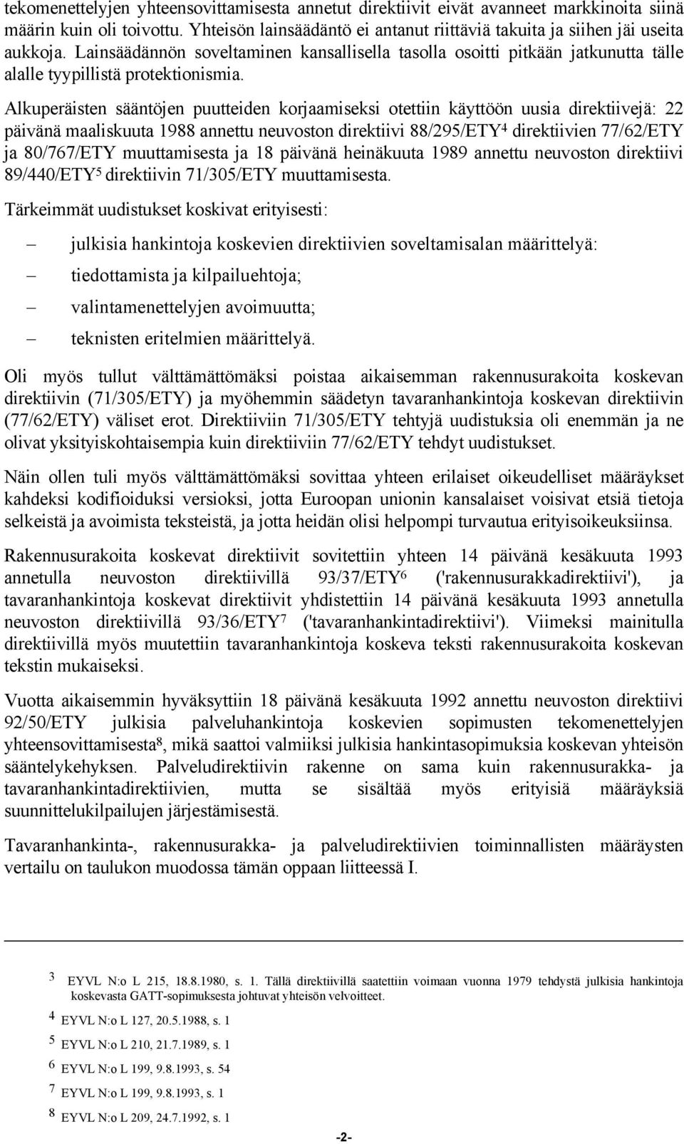 Alkuperäisten sääntöjen puutteiden korjaamiseksi otettiin käyttöön uusia direktiivejä: 22 päivänä maaliskuuta 1988 annettu neuvoston direktiivi 88/295/ETY 4 direktiivien 77/62/ETY ja 80/767/ETY