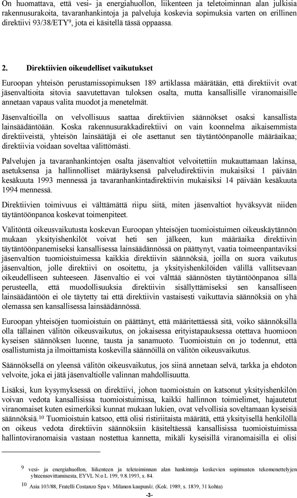 Direktiivien oikeudelliset vaikutukset Euroopan yhteisön perustamissopimuksen 189 artiklassa määrätään, että direktiivit ovat jäsenvaltioita sitovia saavutettavan tuloksen osalta, mutta kansallisille