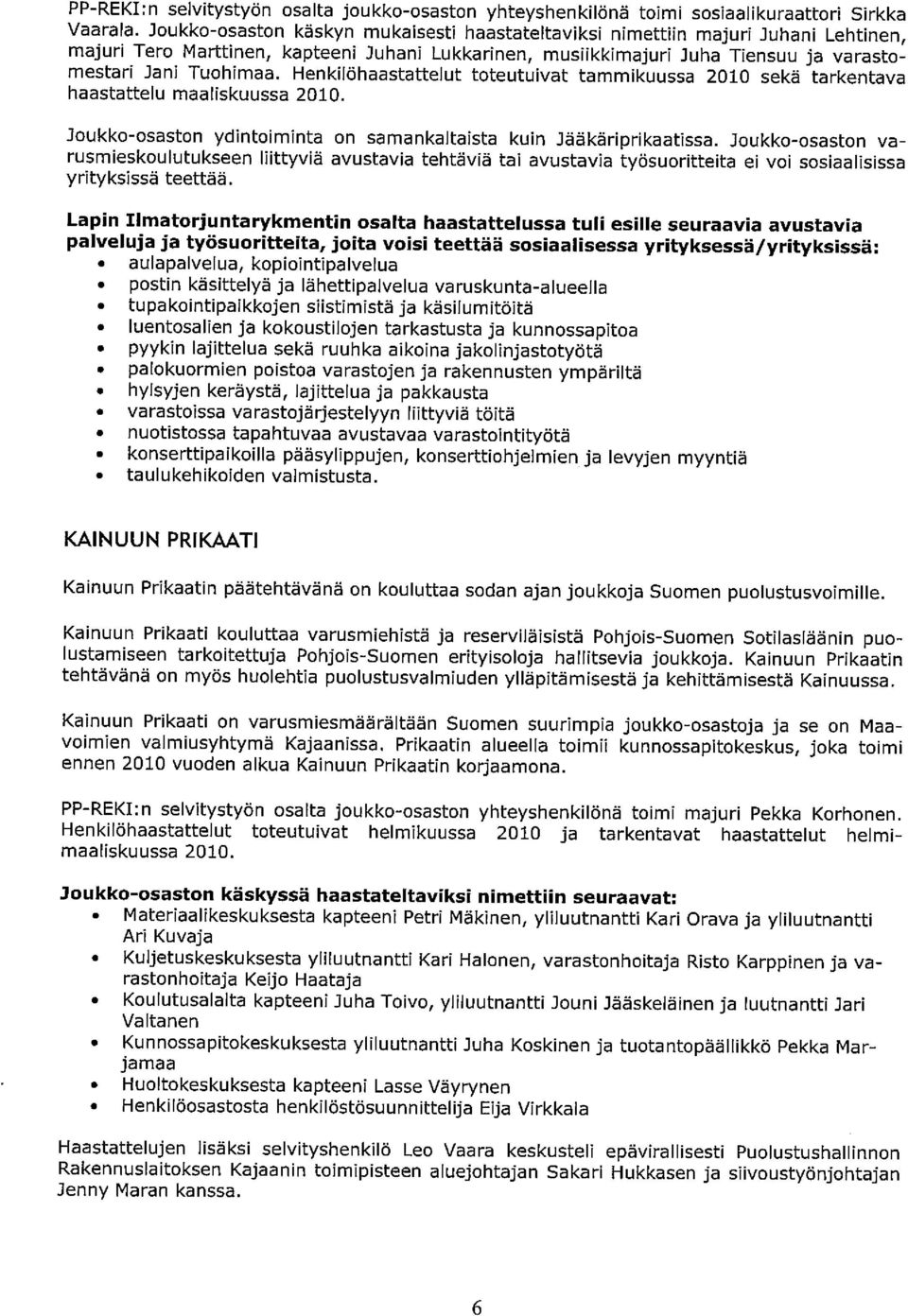 Henkilöhaastattelut toteutuivat tammikuussa 2010 sekä tarkentava haastattelu maaliskuussa 2010. Joukko-osaston ydintoiminta on samankaltaista kuin Jääkäriprikaatissa.