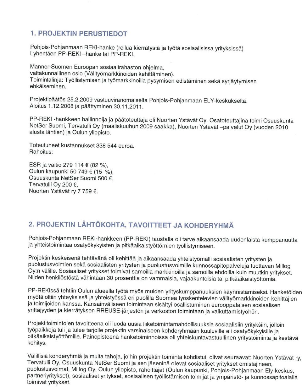 Toimintalinja: Työllistymisen ja työmarkkinoilla pysymisen edistäminen sekä syrjäytymisen ehkäiseminen. Projektipäätös 25.2.2009 vastuuviranomaiselta Pohjois-Pohjanmaan ELY-keskukselta. Aloitus 1.12.