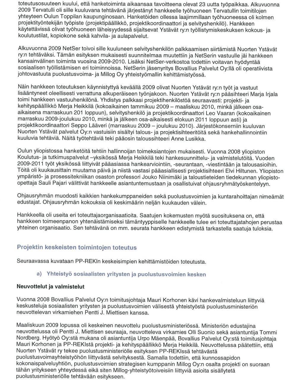 [-lanketöiden ollessa laajimmillaan työhuoneessa oli kolmen projektityöntekijän työpiste (projektipäällikkö, projektikoordinaattori ja selvityshenkilö).