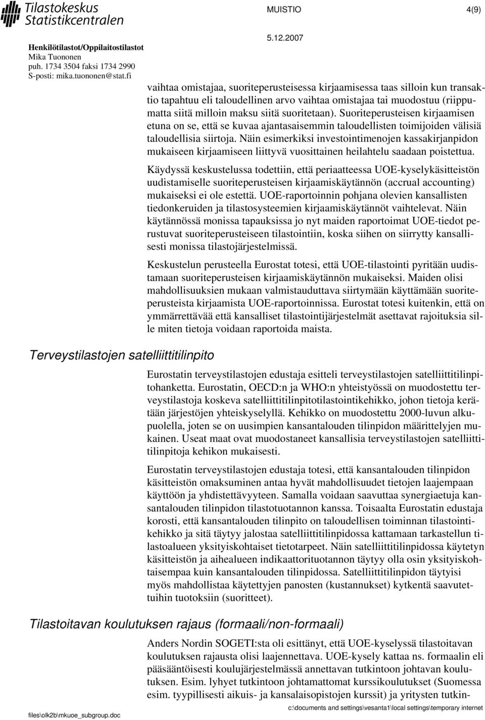 Näin esimerkiksi investointimenojen kassakirjanpidon mukaiseen kirjaamiseen liittyvä vuosittainen heilahtelu saadaan poistettua.