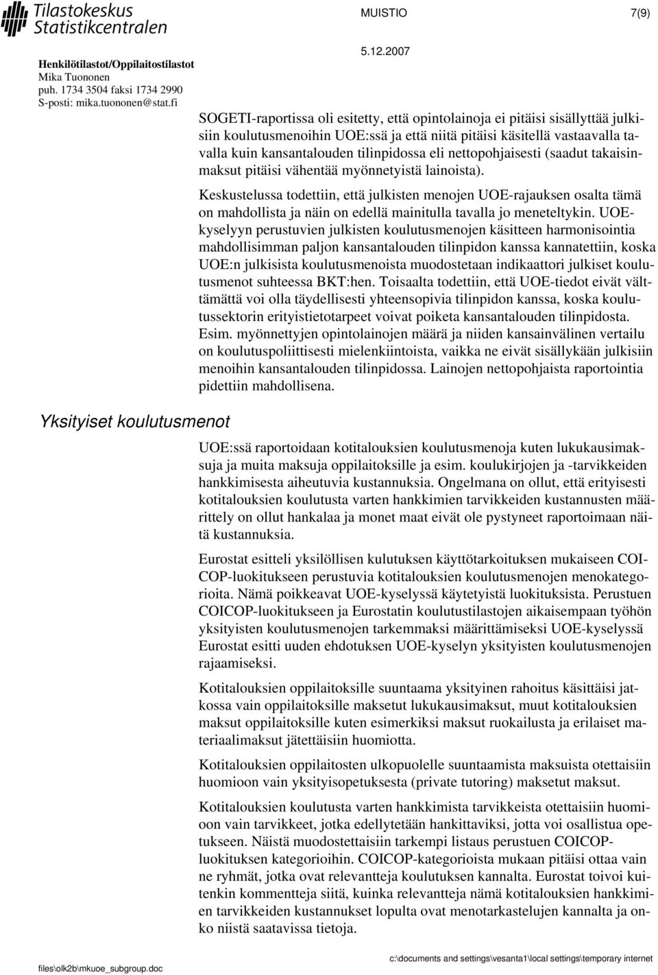 Keskustelussa todettiin, että julkisten menojen UOE-rajauksen osalta tämä on mahdollista ja näin on edellä mainitulla tavalla jo meneteltykin.