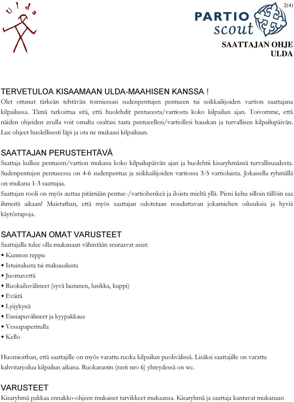 Toivomme, että näiden ohjeiden avulla voit omalta osaltasi taata pentueellesi/vartiollesi hauskan ja turvallisen kilpailupäivän. Lue ohjeet huolellisesti läpi ja ota ne mukaasi kilpailuun.