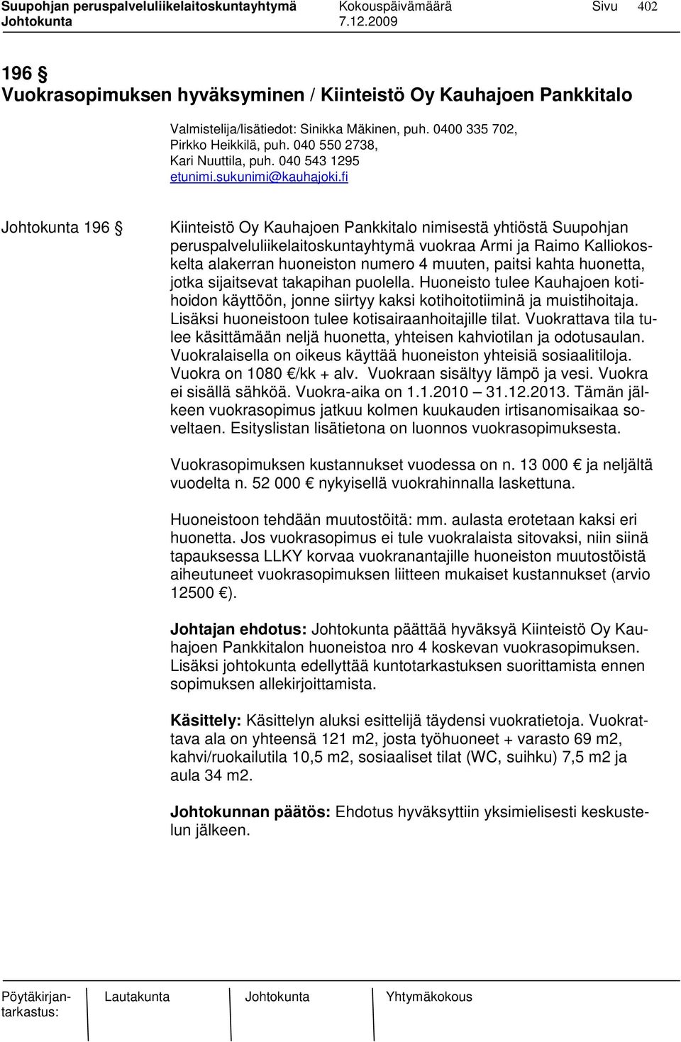 fi Johtokunta 196 Kiinteistö Oy Kauhajoen Pankkitalo nimisestä yhtiöstä Suupohjan peruspalveluliikelaitoskuntayhtymä vuokraa Armi ja Raimo Kalliokoskelta alakerran huoneiston numero 4 muuten, paitsi