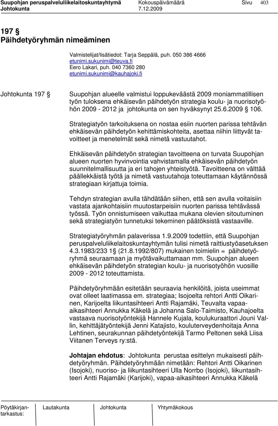 6.2009 106. Strategiatyön tarkoituksena on nostaa esiin nuorten parissa tehtävän ehkäisevän päihdetyön kehittämiskohteita, asettaa niihin liittyvät tavoitteet ja menetelmät sekä nimetä vastuutahot.