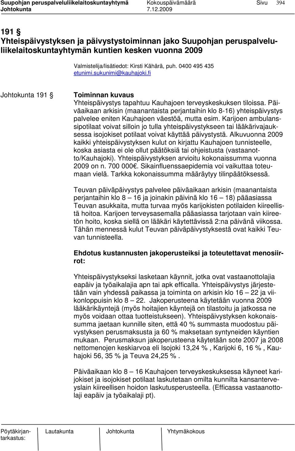 Päiväaikaan arkisin (maanantaista perjantaihin klo 8-16) yhteispäivystys palvelee eniten Kauhajoen väestöä, mutta esim.