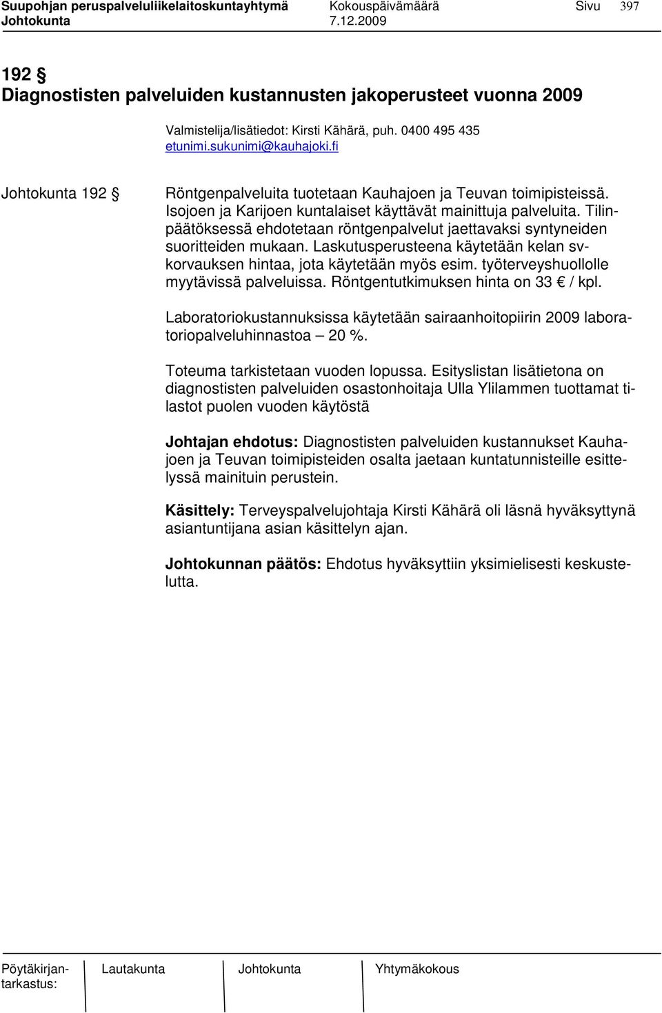 Tilinpäätöksessä ehdotetaan röntgenpalvelut jaettavaksi syntyneiden suoritteiden mukaan. Laskutusperusteena käytetään kelan svkorvauksen hintaa, jota käytetään myös esim.