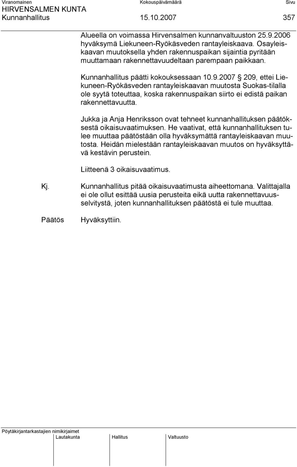 2007 209, ettei Liekuneen-Ryökäsveden rantayleiskaavan muutosta Suokas-tilalla ole syytä toteuttaa, koska rakennuspaikan siirto ei edistä paikan rakennettavuutta.