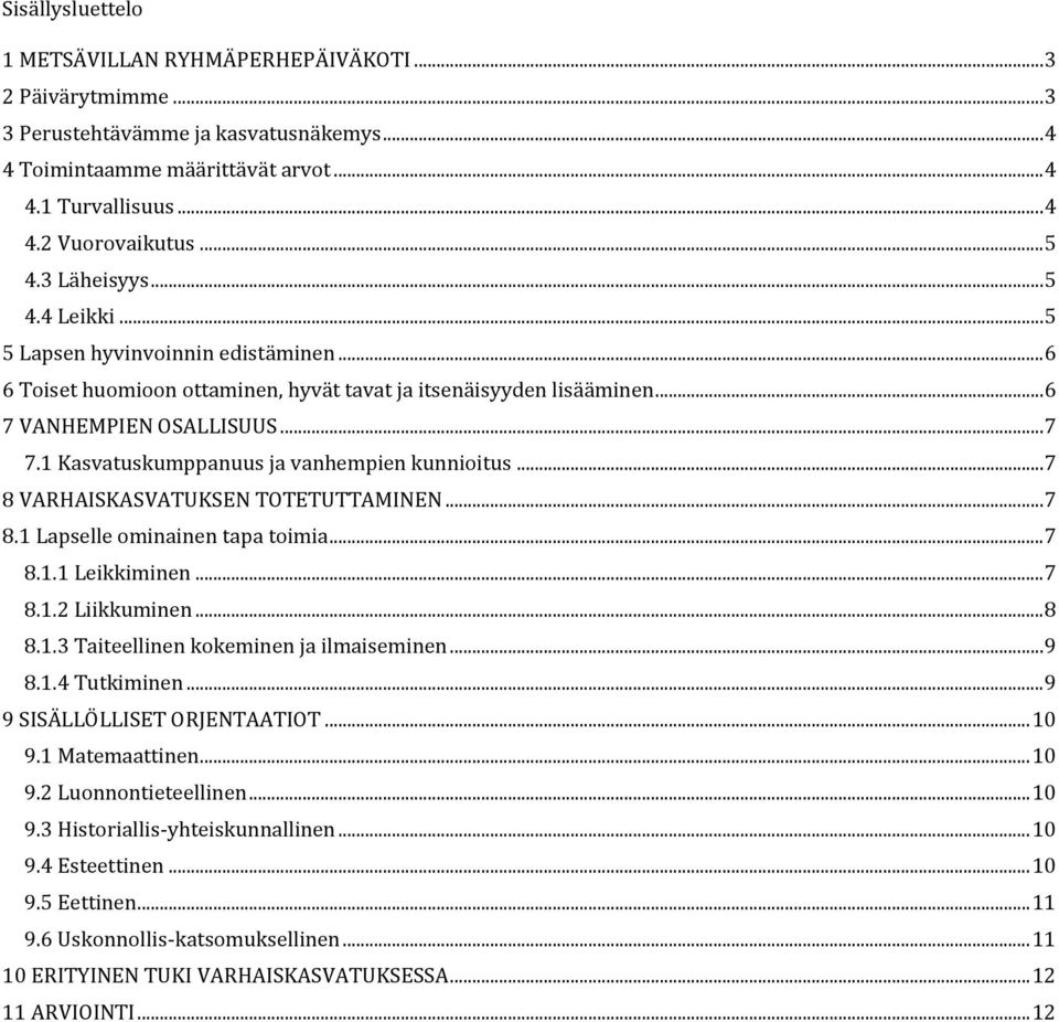 1 Kasvatuskumppanuus ja vanhempien kunnioitus... 7 8 VARHAISKASVATUKSEN TOTETUTTAMINEN... 7 8.1 Lapselle ominainen tapa toimia... 7 8.1.1 Leikkiminen... 7 8.1.2 Liikkuminen... 8 8.1.3 Taiteellinen kokeminen ja ilmaiseminen.