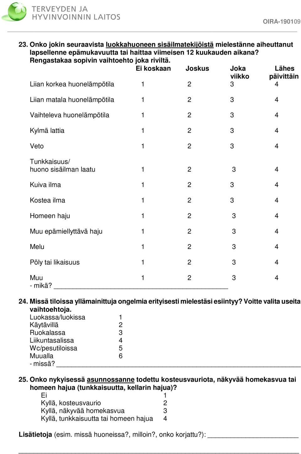 huono sisäilman laatu 1 2 3 4 Kuiva ilma 1 2 3 4 Kostea ilma 1 2 3 4 Homeen haju 1 2 3 4 Muu epämiellyttävä haju 1 2 3 4 Melu 1 2 3 4 Pöly tai likaisuus 1 2 3 4 Muu 1 2 3 4 - mikä? 24.