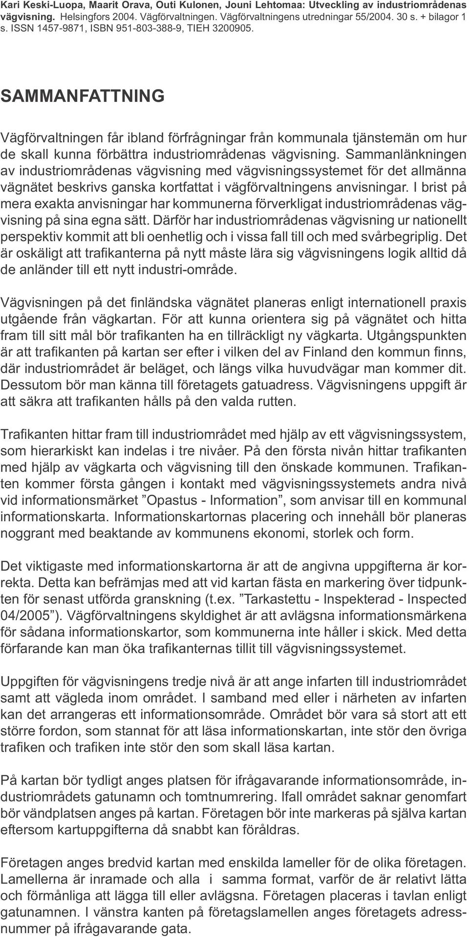 SAMMANFATTNING Vägförvaltningen får ibland förfrågningar från kommunala tjänstemän om hur de skall kunna förbättra industriområdenas vägvisning.