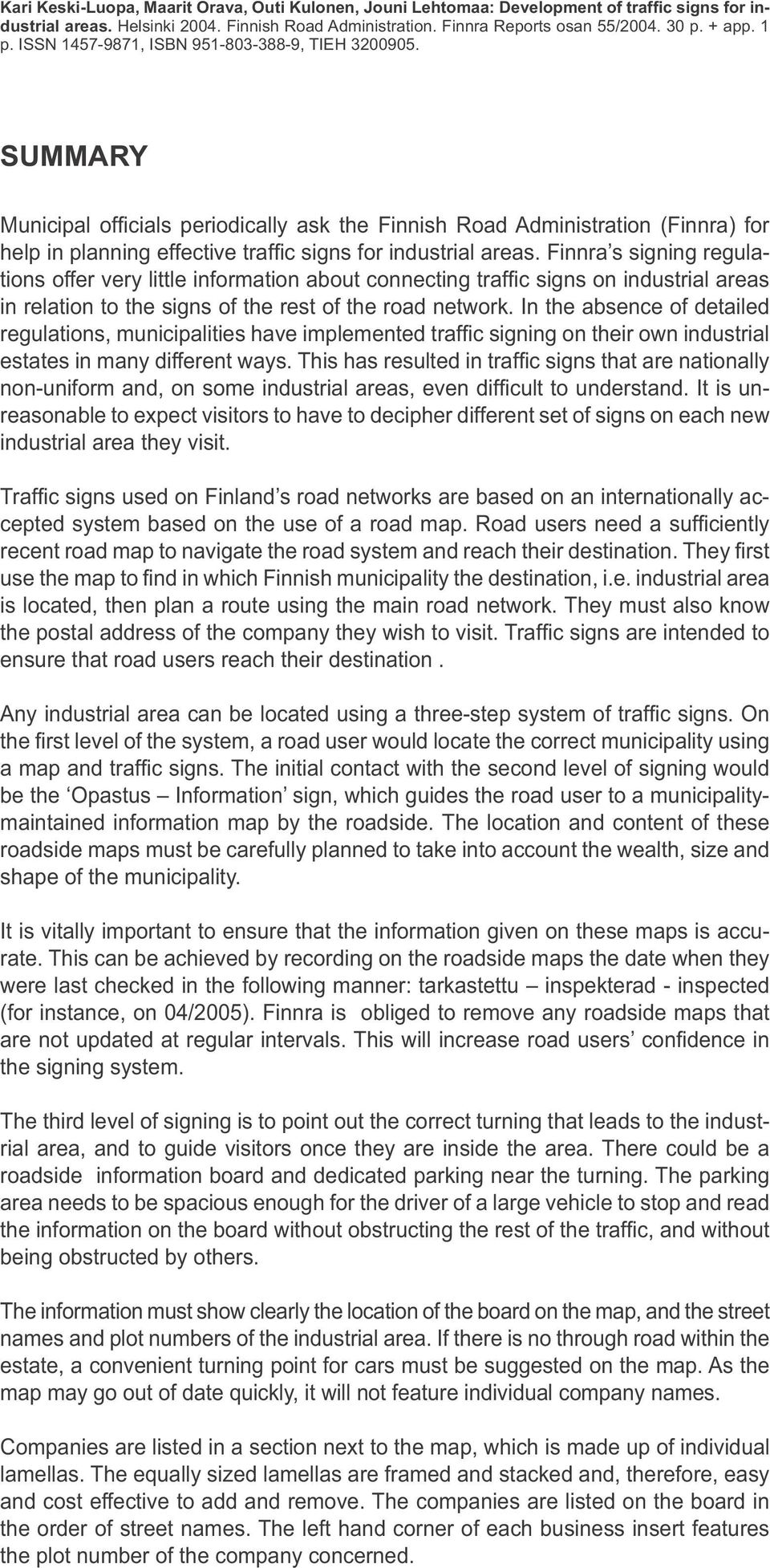 SUMMARY Municipal offi cials periodically ask the Finnish Road Administration (Finnra) for help in planning effective traffic signs for industrial areas.