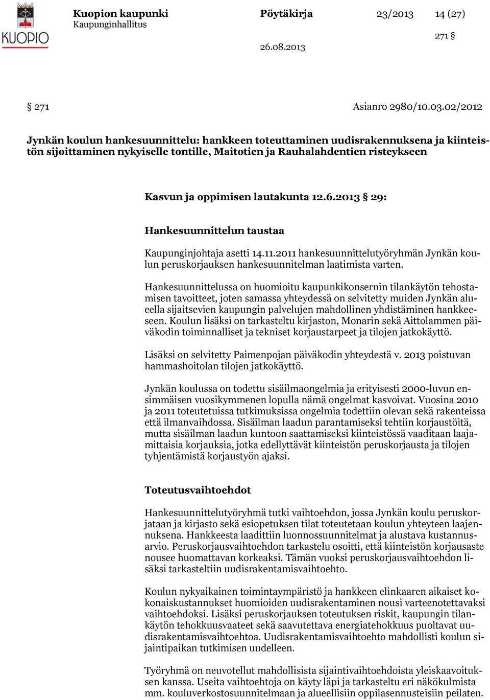 lautakunta 12.6.2013 29: Hankesuunnittelun taustaa Kaupunginjohtaja asetti 14.11.2011 hankesuunnittelutyöryhmän Jynkän koulun peruskorjauksen hankesuunnitelman laatimista varten.