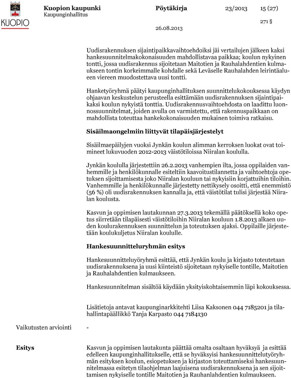 Hanketyöryhmä päätyi kaupunginhallituksen suunnittelukokouksessa käydyn ohjaavan keskustelun perusteella esittämään uudisrakennuksen sijaintipaikaksi koulun nykyistä tonttia.