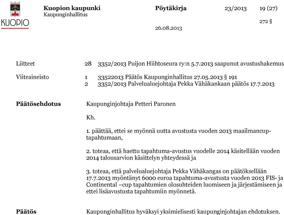 toteaa, että haettu tapahtuma-avustus vuodelle 2014 käsitellään vuoden 2014 talousarvion käsittelyn yhteydessä ja 3. toteaa, että palvelualuejohtaja Pekka Vähäkangas on päätöksellään 17.