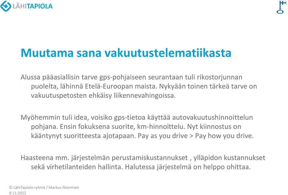 Myöhemmin tuli idea, voisiko gps-tietoa käyttää autovakuutushinnoittelun pohjana. Ensin fokuksena suorite, km-hinnoittelu.