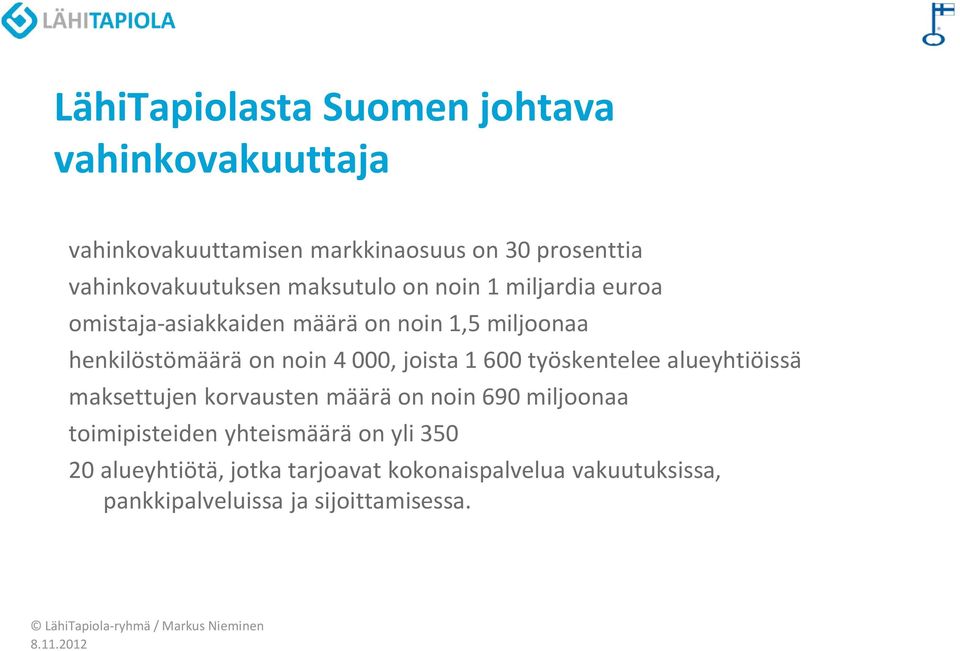 henkilöstömäärä on noin 4 000, joista 1 600 työskentelee alueyhtiöissä maksettujen korvausten määrä on noin 690