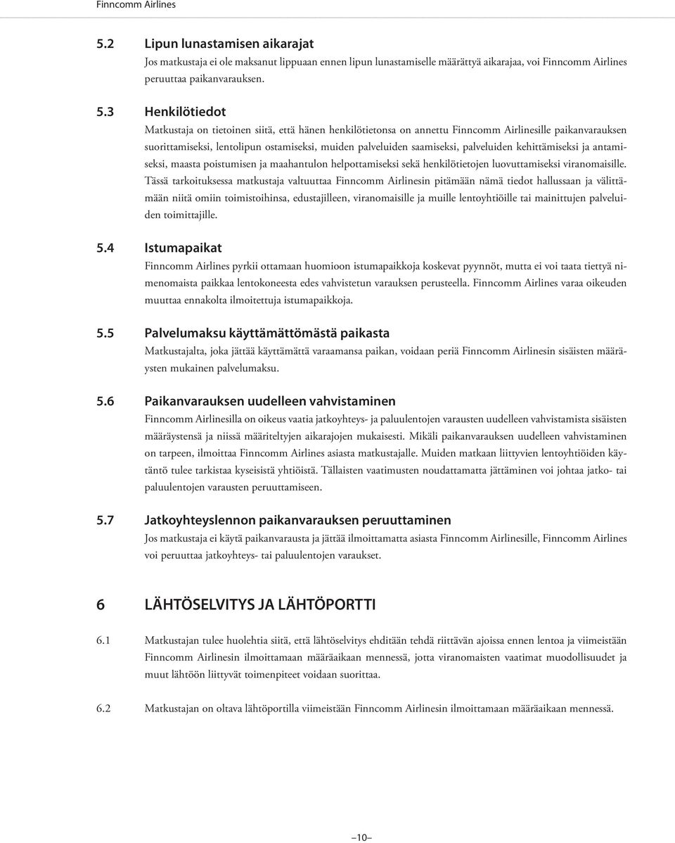 3 Henkilötiedot Matkustaja on tietoinen siitä, että hänen henkilötietonsa on annettu Finncomm Airlinesille paikanvarauksen suorittamiseksi, lentolipun ostamiseksi, muiden palveluiden saamiseksi,