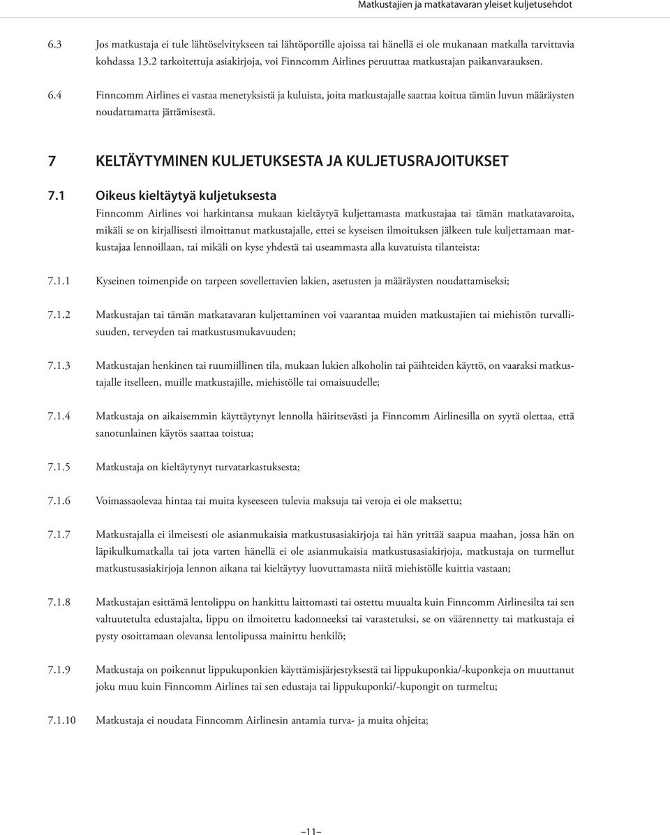 4 Finncomm Airlines ei vastaa menetyksistä ja kuluista, joita matkustajalle saattaa koitua tämän luvun määräysten noudattamatta jättämisestä. 7 KELTÄYTYMINEN KULJETUKSESTA JA KULJETUSRAJOITUKSET 7.