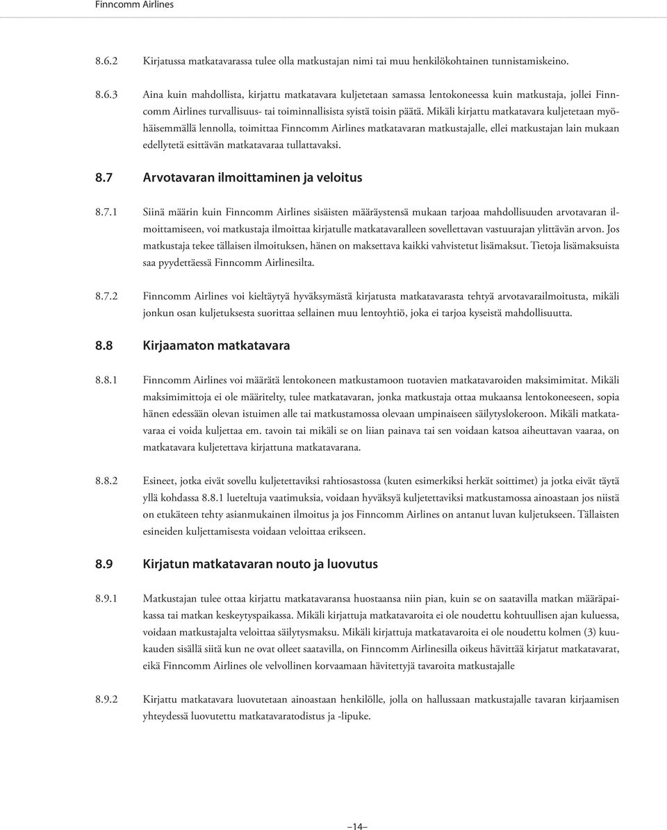 8.7 Arvotavaran ilmoittaminen ja veloitus 8.7.1 Siinä määrin kuin Finncomm Airlines sisäisten määräystensä mukaan tarjoaa mahdollisuuden arvotavaran ilmoittamiseen, voi matkustaja ilmoittaa