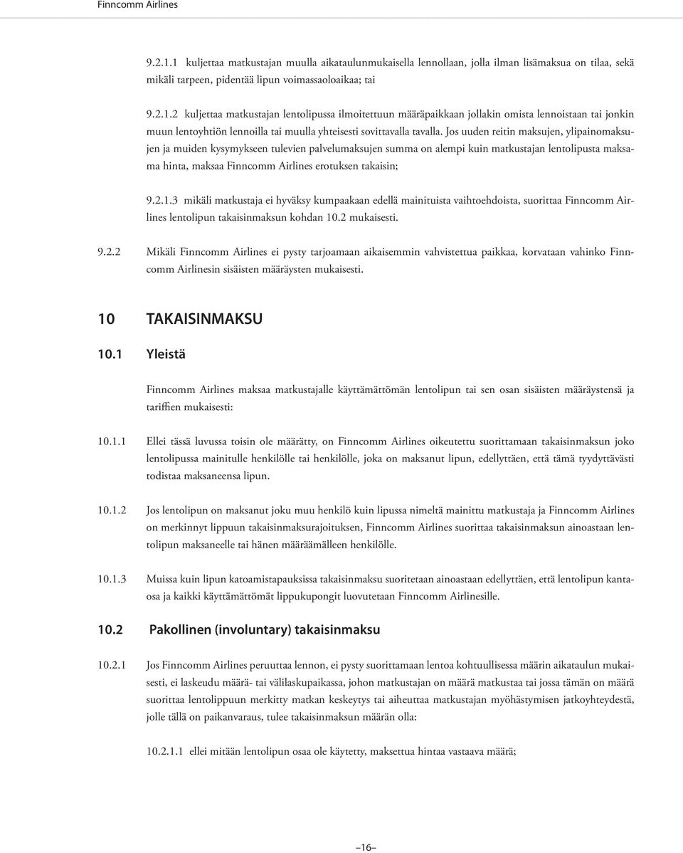 2.1.3 mikäli matkustaja ei hyväksy kumpaakaan edellä mainituista vaihtoehdoista, suorittaa Finncomm Airlines lentolipun takaisinmaksun kohdan 10.2 mukaisesti. 9.2.2 Mikäli Finncomm Airlines ei pysty tarjoamaan aikaisemmin vahvistettua paikkaa, korvataan vahinko Finncomm Airlinesin sisäisten määräysten mukaisesti.