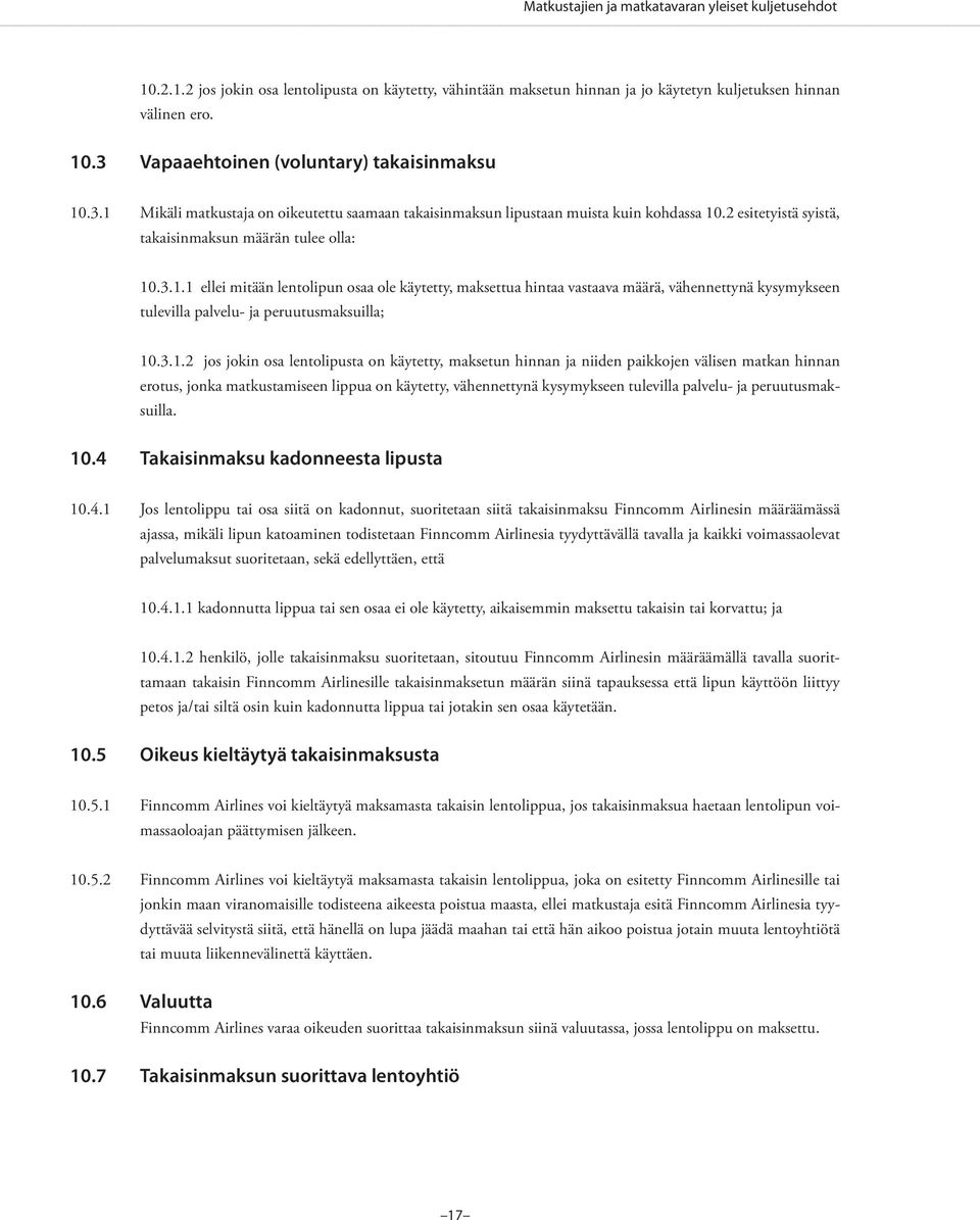 3.1.2 jos jokin osa lentolipusta on käytetty, maksetun hinnan ja niiden paikkojen välisen matkan hinnan erotus, jonka matkustamiseen lippua on käytetty, vähennettynä kysymykseen tulevilla palvelu- ja