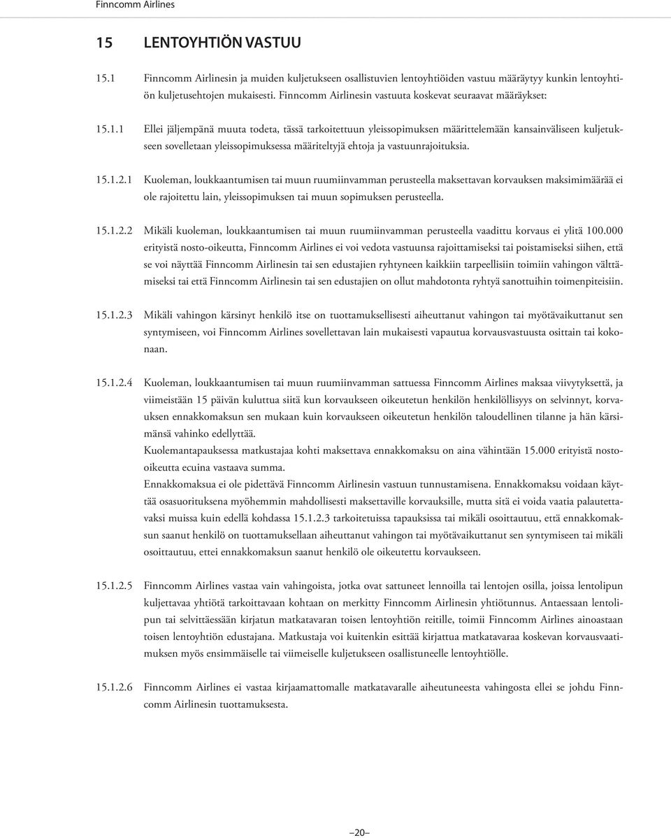 .1.1 Ellei jäljempänä muuta todeta, tässä tarkoitettuun yleissopimuksen määrittelemään kansainväliseen kuljetukseen sovelletaan yleissopimuksessa määriteltyjä ehtoja ja vastuunrajoituksia. 15.1.2.