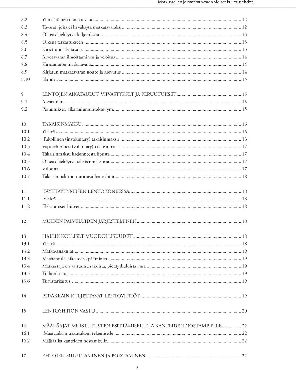 .. 15 9 LENTOJEN AIKATAULUT, VIIVÄSTYKSET JA PERUUTUKSET... 15 9.1 Aikataulut... 15 9.2 Peruutukset, aikataulumuutokset ym... 15 10 TAKAISINMAKSU... 16 10.1 Yleistä... 16 10.2 Pakollinen (involuntary) takaisinmaksu.