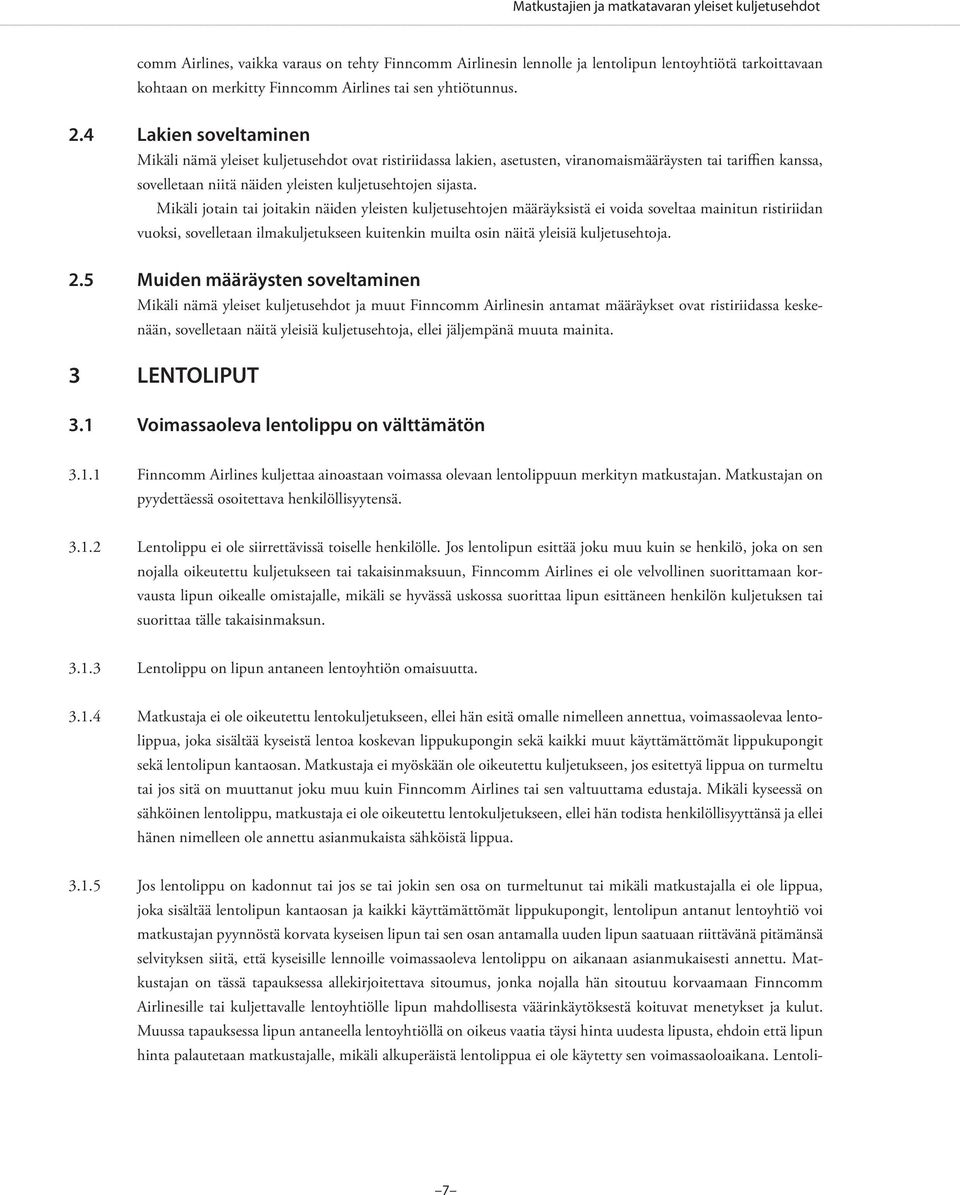 4 Lakien soveltaminen Mikäli nämä yleiset kuljetusehdot ovat ristiriidassa lakien, asetusten, viranomaismääräysten tai tariffien kanssa, sovelletaan niitä näiden yleisten kuljetusehtojen sijasta.