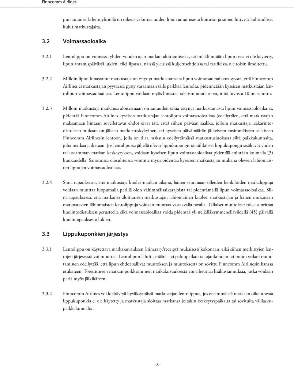 1 Lentolippu on voimassa yhden vuoden ajan matkan aloittamisesta, tai mikäli mitään lipun osaa ei ole käytetty, lipun antamispäivästä lukien, ellei lipussa, näissä yleisissä kuljetusehdoissa tai