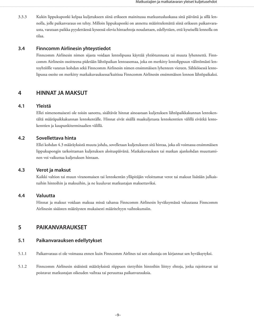 4 Finncomm Airlinesin yhteystiedot Finncomm Airlinesin nimen sijasta voidaan lentolipussa käyttää yhtiötunnusta tai muuta lyhennettä.