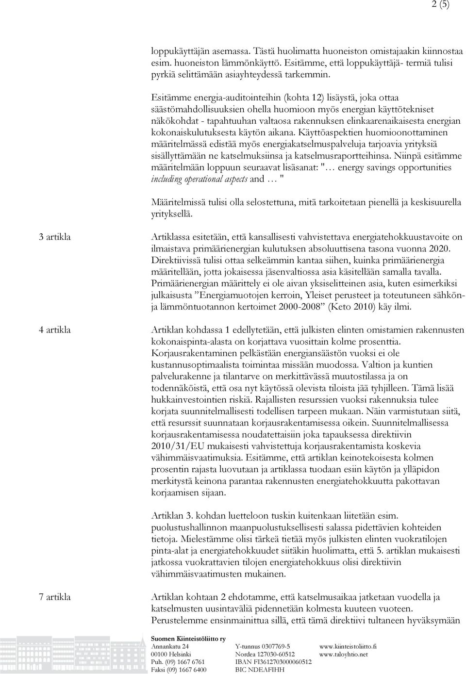 Esitämme energia-auditointeihin (kohta 12) lisäystä, joka ottaa säästömahdollisuuksien ohella huomioon myös energian käyttötekniset näkökohdat - tapahtuuhan valtaosa rakennuksen elinkaarenaikaisesta