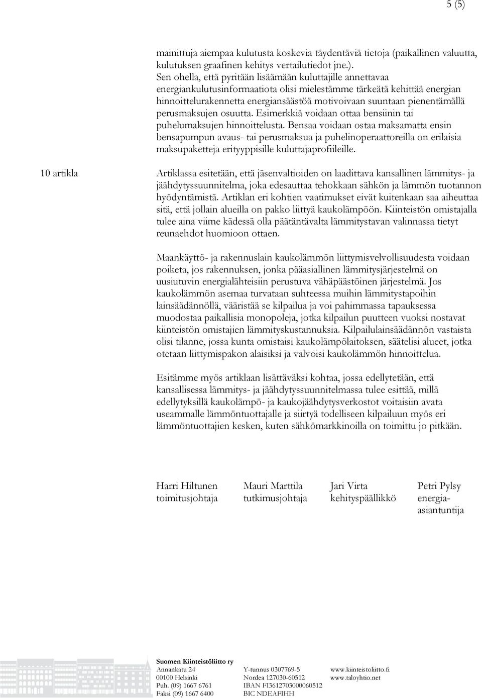 Sen ohella, että pyritään lisäämään kuluttajille annettavaa energiankulutusinformaatiota olisi mielestämme tärkeätä kehittää energian hinnoittelurakennetta energiansäästöä motivoivaan suuntaan